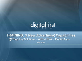 1 
TRAINING: 3 New Advertising Capabilities 
Targeting Solutions • AdTaxi DNA • Mobile Apps 
April 2014 
v.15 
® 
 
