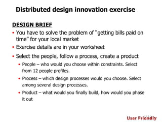 Distributed design innovation exercise <ul><li>DESIGN BRIEF </li></ul><ul><li>You have to solve the problem of “getting bi...