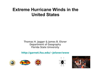 Extreme Hurricane Winds in the United States Thomas H. Jagger & James B. Elsner Department of Geography Florida State University http://garnet. fsu . edu/~jelsner/www University of Florida’s Winter Workshop on Environmental Statistics January 12, 2007 Gainesville, FL 