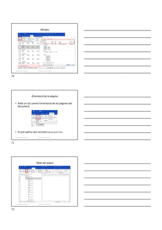 Marges.
Formador: Antonio Carrasco 70
5-Configuració i visualització
Orientació de la pàgina.
• Amb un clic canvia l’orientació de les pàgines del
document.
• Es pot aplicar per seccions (veure punt 5.6).
Formador: Antonio Carrasco 71
5-Configuració i visualització
Mida del paper.
Formador: Antonio Carrasco 72
5-Configuració i visualització
70
71
72
 
