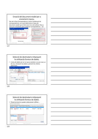 Creació del document model per a
enviament massiu.
Des de la fitxa Correspondencia, Iniciar Combinació de
correspondencia, on es pot determinar el tipus de
document model que es farà servir (1) o bé utilitzar Paso a
paso por el Asistente para combinar correspondencia... (2)
Formador: Antonio Carrasco 127
1
2
9-Sobres, etiquetes, models
Selecció de destinataris mitjançant
la utilització d'arxius de dades.
• L’arxiu de dades pot ser un que ja existeixi o es pot crear un
de nou, introduint les dades o prenent-les d’altres
aplicacions.
Formador: Antonio Carrasco 128
9-Sobres, etiquetes, models
Selecció de destinataris mitjançant
la utilització d'arxius de dades.
• Posteriorment es poden seleccionar o filtrar...
Formador: Antonio Carrasco 129
9-Sobres, etiquetes, models
127
128
129
 