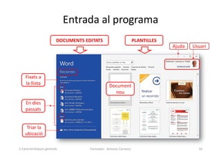 Entrada al programa
Formador: Antonio Carrasco 10
Ajuda Usuari
Document
nou
PLANTILLES
DOCUMENTS EDITATS
Fixats a
la llista
En dies
passats
Triar la
ubicació
1-Característiques generals
 