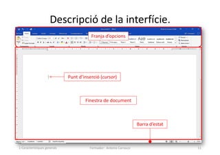 Descripció de la interfície.
Formador: Antonio Carrasco 11
Finestra de document
Franja d’opcions
Punt d’inserció (cursor)
Barra d’estat
1-Característiques generals
 