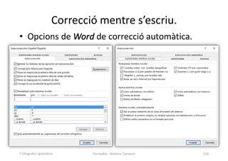 Correcció mentre s’escriu.
• Opcions de Word de correcció automàtica.
Formador: Antonio Carrasco 110
7-Otografia i gramàtica
 