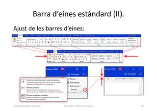 Barra d’eines estàndard (II).
Ajust de les barres d’eines:
Formador: Antonio Carrasco 16
1-Característiques generals
 