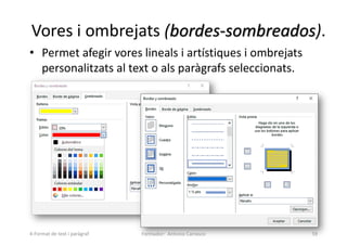 Vores i ombrejats (bordes-sombreados).
• Permet afegir vores lineals i artístiques i ombrejats
personalitzats al text o als paràgrafs seleccionats.
Formador: Antonio Carrasco 59
4-Format de text i paràgraf
 