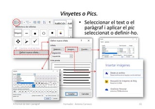 Vinyetes o Pics.
• Seleccionar el text o el
paràgraf i aplicar el pic
seleccionat o definir-ho.
Formador: Antonio Carrasco 61
4-Format de text i paràgraf
 