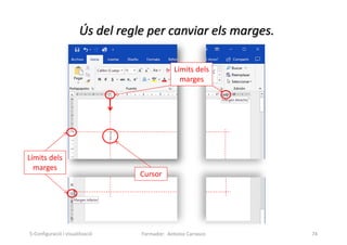 Ús del regle per canviar els marges.
Formador: Antonio Carrasco 74
Cursor
Límits dels
marges
Límits dels
marges
5-Configuració i visualització
 