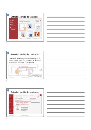 Entrada i sortida de l'aplicació.
Formador: Antonio Carrasco 7
1-Conpetes generals
A diferència d’altres aplicacions ofimàtiques, el
primer pas per crear una nova base de dades és
anomenar-la i indicar la seva ubicació.
Entrada i sortida de l'aplicació.
Formador: Antonio Carrasco 8
1
2
1-Conpetes generals
Entrada i sortida de l'aplicació.
Formador: Antonio Carrasco 9
Tancar la base de dades activa i
romandre dins d’Access
Sortir d’Access
1-Conpetes generals
7
8
9
 