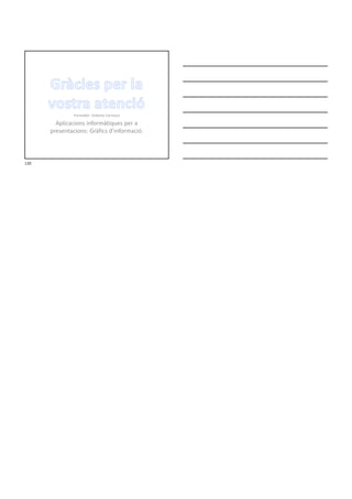 Formador: Antonio Carrasco
Aplicacions informàtiques per a
presentacions: Gràfics d’informació.
130
 