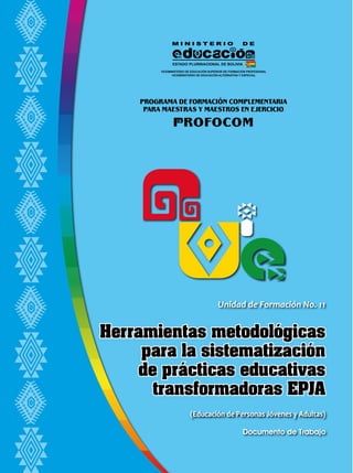 Unidad de Formación No. 11
(Educación de Personas Jóvenes y Adultas)
Herramientas metodológicas
para la sistematización
de prácticas educativas
transformadoras EPJA
 