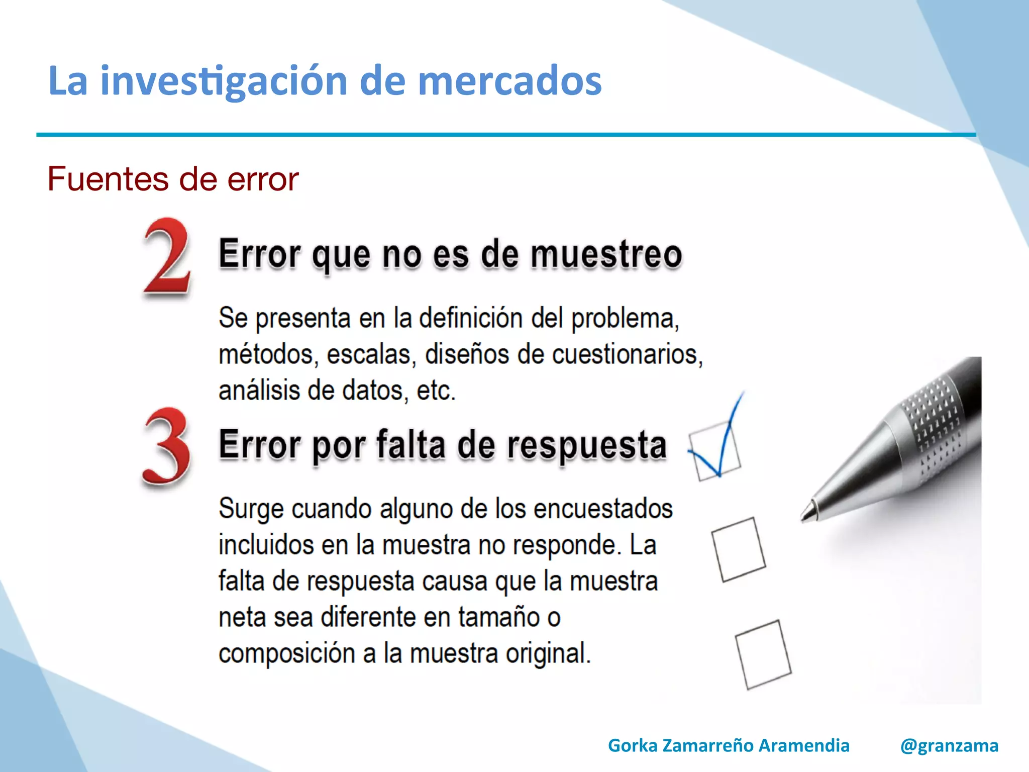 Gorka	
  Zamarreño	
  Aramendia	
  	
  	
  	
  	
  	
  	
  	
  	
  	
  	
  @granzama	
  
La	
  inves/gación	
  de	
  mercados	
  
Fuentes de error
 