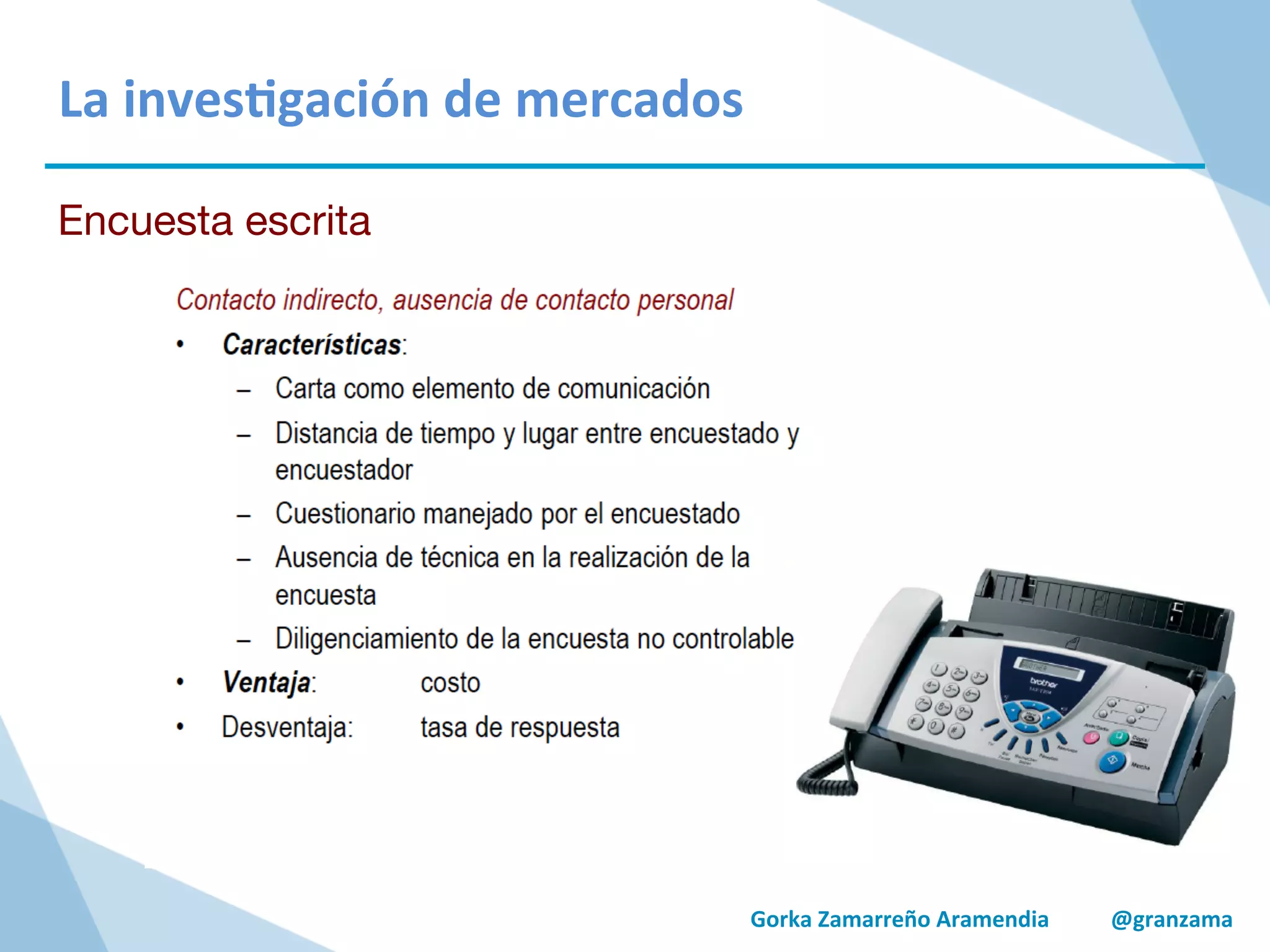 Gorka	
  Zamarreño	
  Aramendia	
  	
  	
  	
  	
  	
  	
  	
  	
  	
  	
  @granzama	
  
La	
  inves/gación	
  de	
  mercados	
  
Encuesta escrita
 