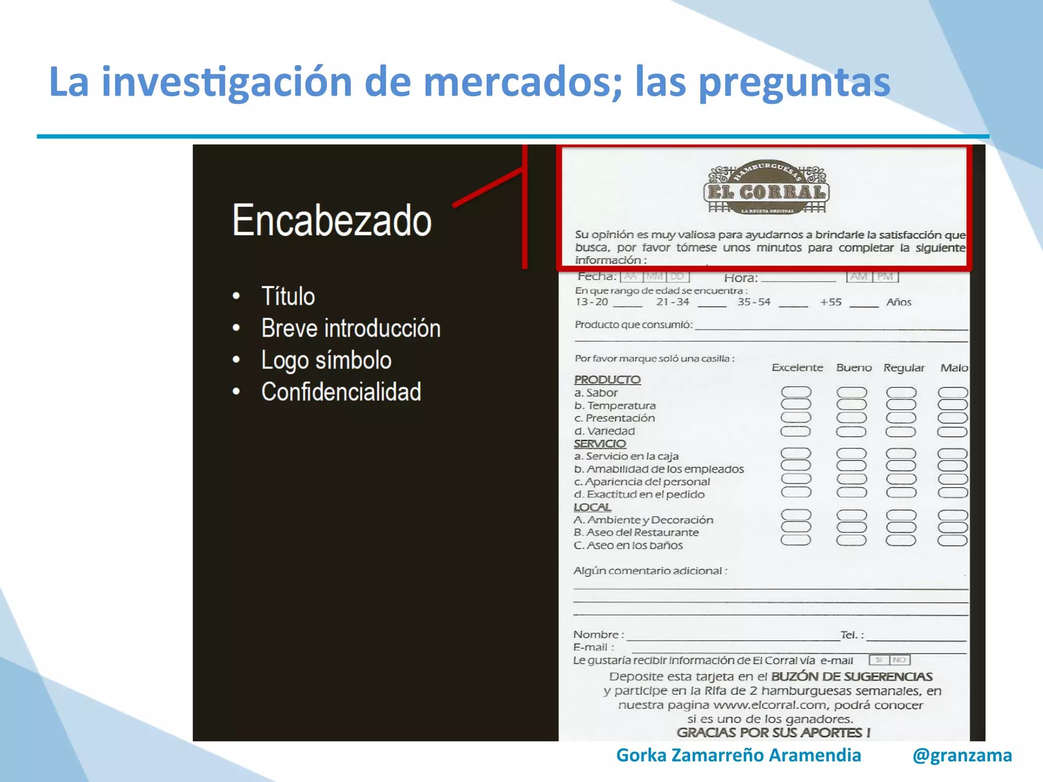 Gorka	
  Zamarreño	
  Aramendia	
  	
  	
  	
  	
  	
  	
  	
  	
  	
  	
  @granzama	
  
La	
  inves/gación	
  de	
  mercados;	
  las	
  preguntas	
  
 
