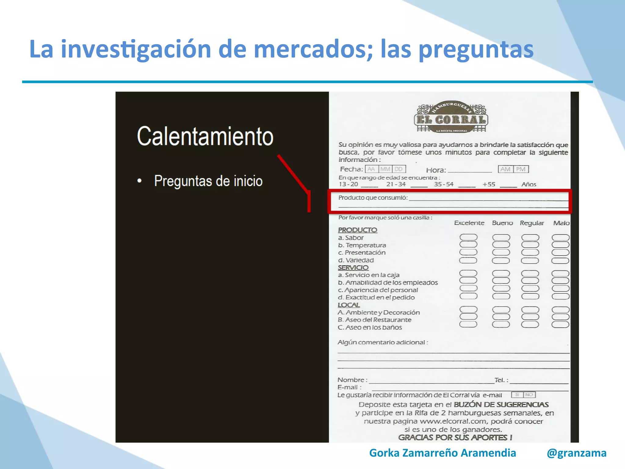 Gorka	
  Zamarreño	
  Aramendia	
  	
  	
  	
  	
  	
  	
  	
  	
  	
  	
  @granzama	
  
La	
  inves/gación	
  de	
  mercados;	
  las	
  preguntas	
  
 