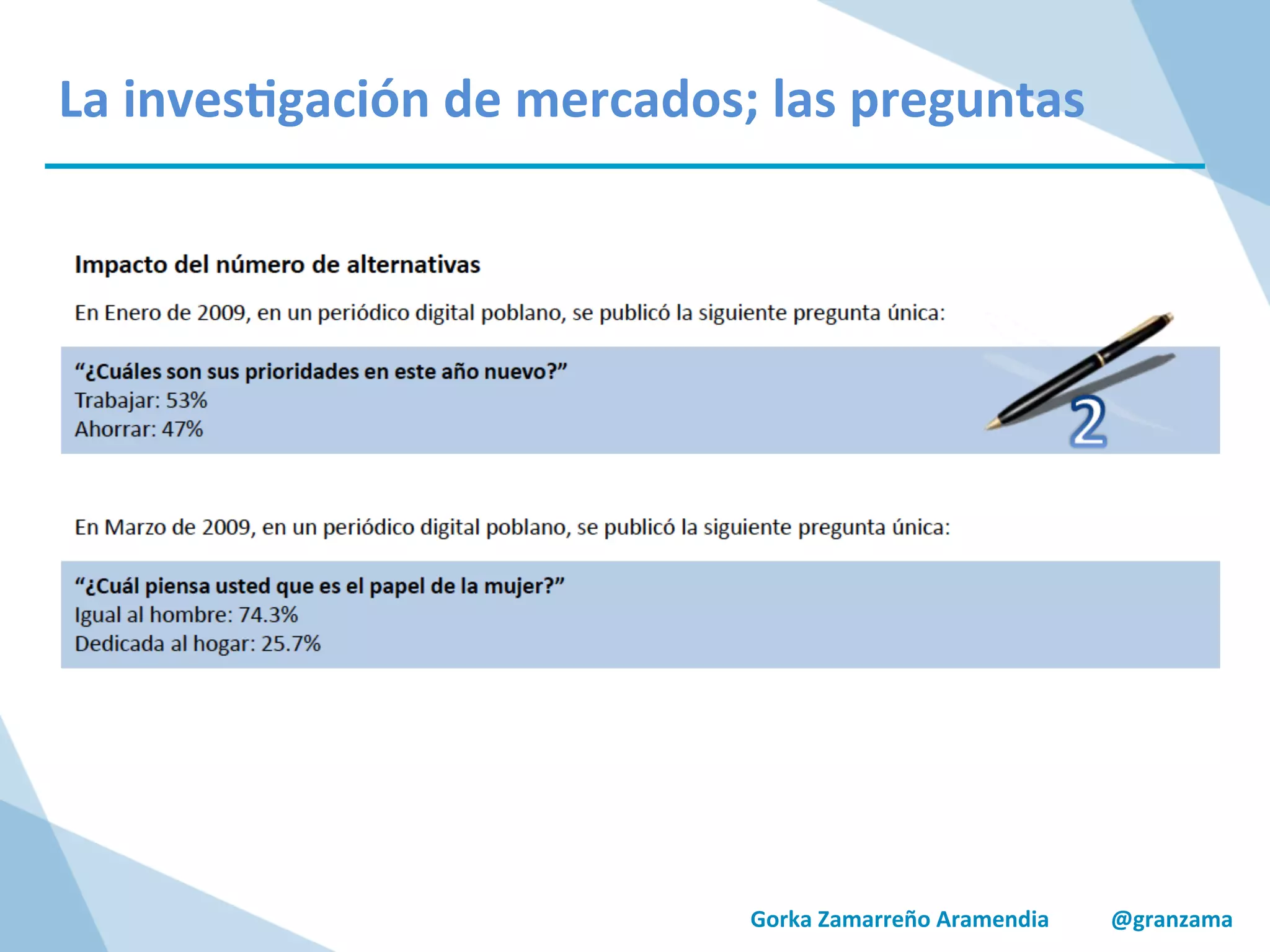 Gorka	
  Zamarreño	
  Aramendia	
  	
  	
  	
  	
  	
  	
  	
  	
  	
  	
  @granzama	
  
La	
  inves/gación	
  de	
  mercados;	
  las	
  preguntas	
  
 