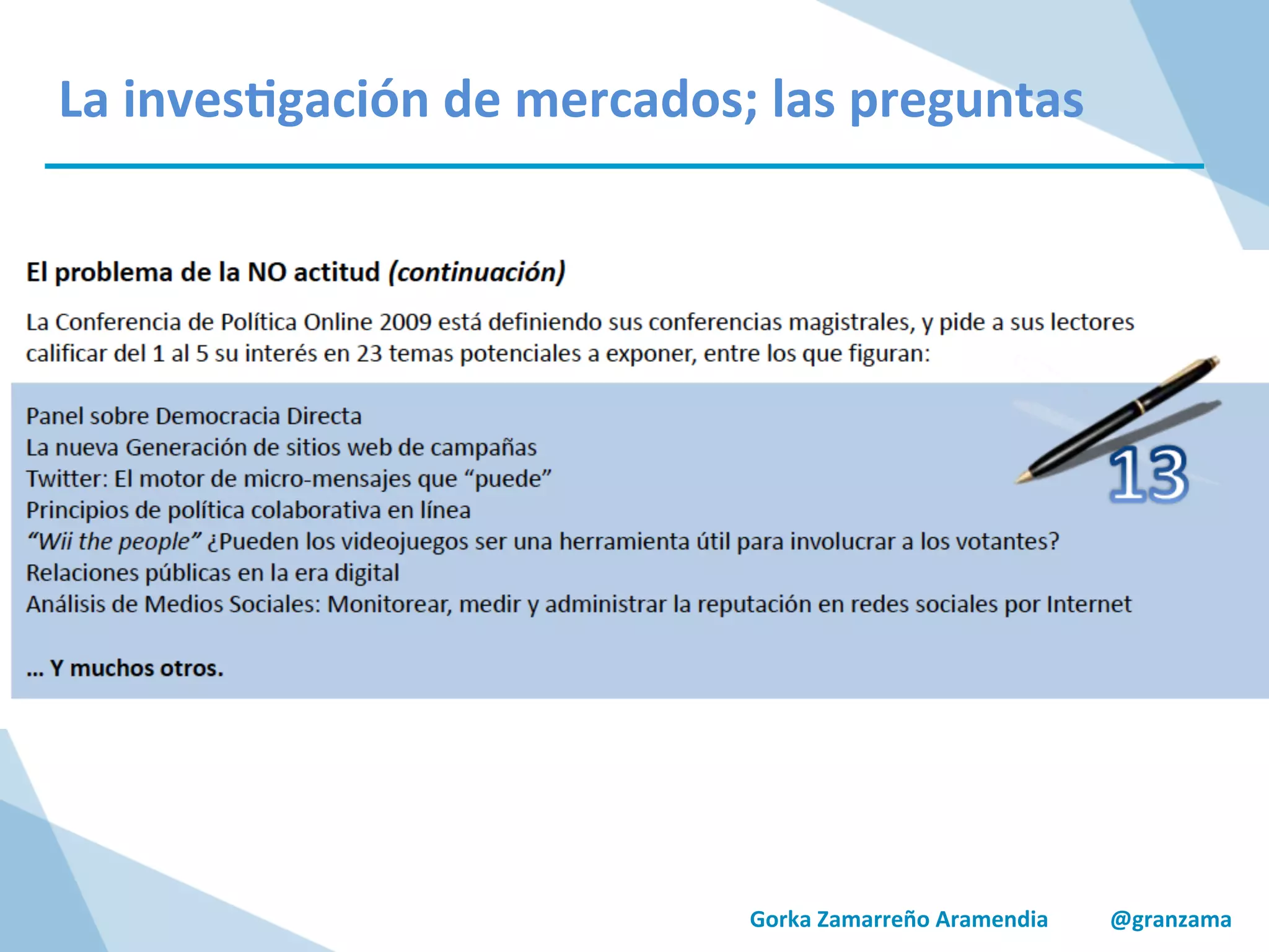 Gorka	
  Zamarreño	
  Aramendia	
  	
  	
  	
  	
  	
  	
  	
  	
  	
  	
  @granzama	
  
La	
  inves/gación	
  de	
  mercados;	
  las	
  preguntas	
  
 