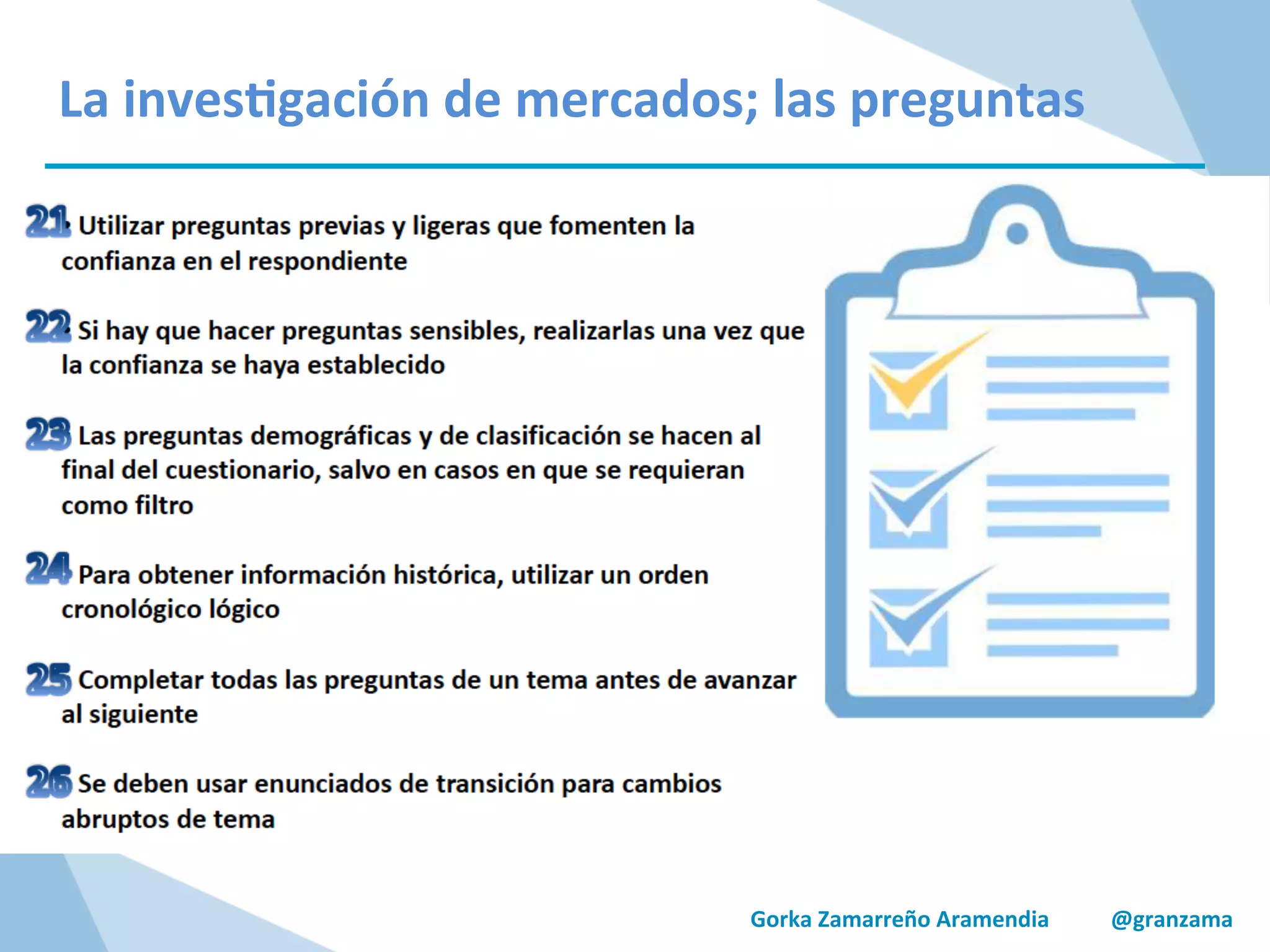 Gorka	
  Zamarreño	
  Aramendia	
  	
  	
  	
  	
  	
  	
  	
  	
  	
  	
  @granzama	
  
La	
  inves/gación	
  de	
  mercados;	
  las	
  preguntas	
  
 
