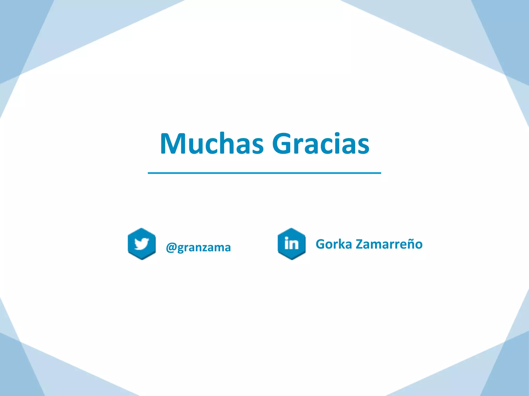 Muchas	
  Gracias	
  
Gorka	
  Zamarreño	
  @granzama	
  
 