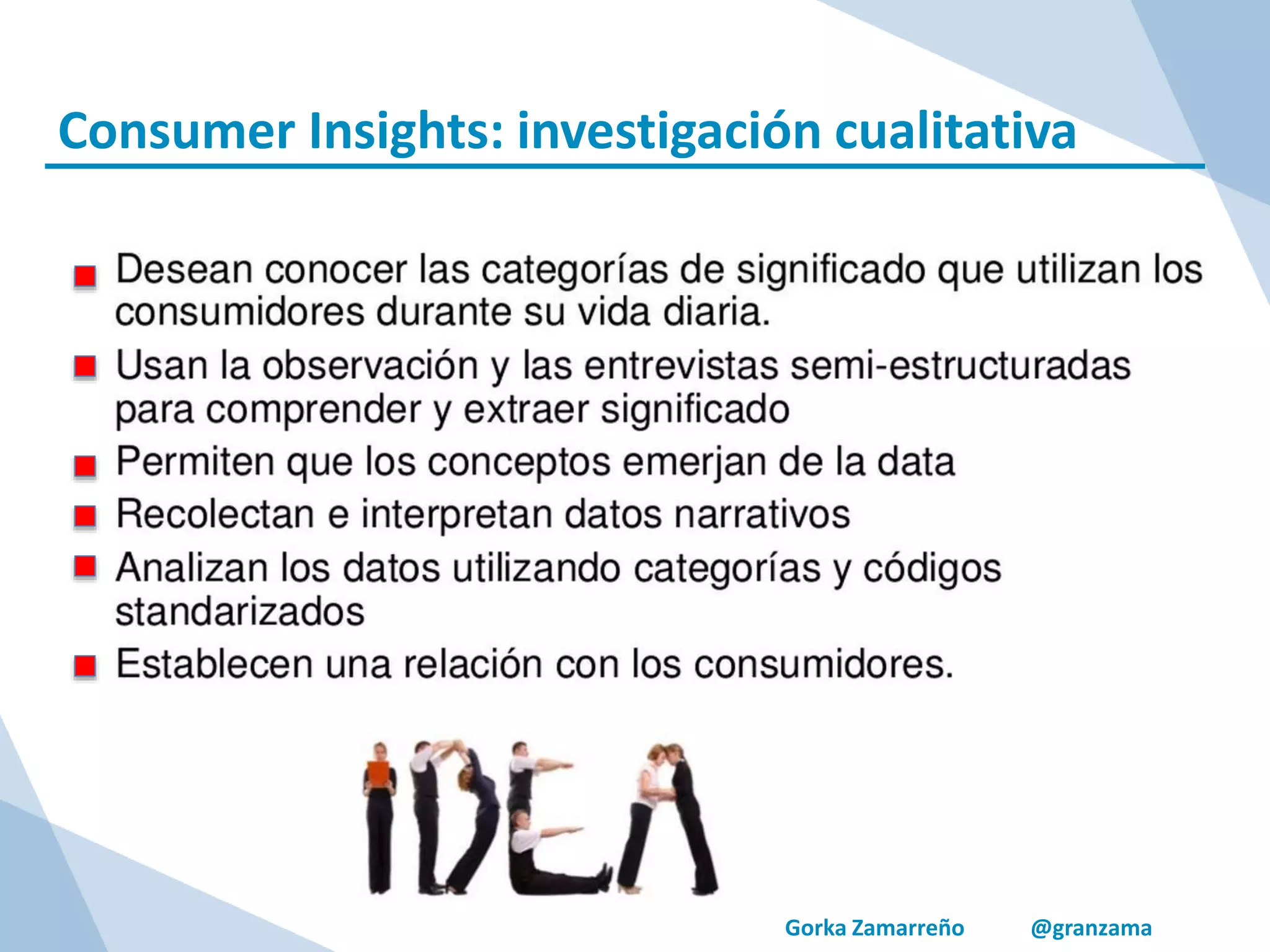 Gorka Zamarreño @granzama
Consumer Insights: investigación cualitativa
 