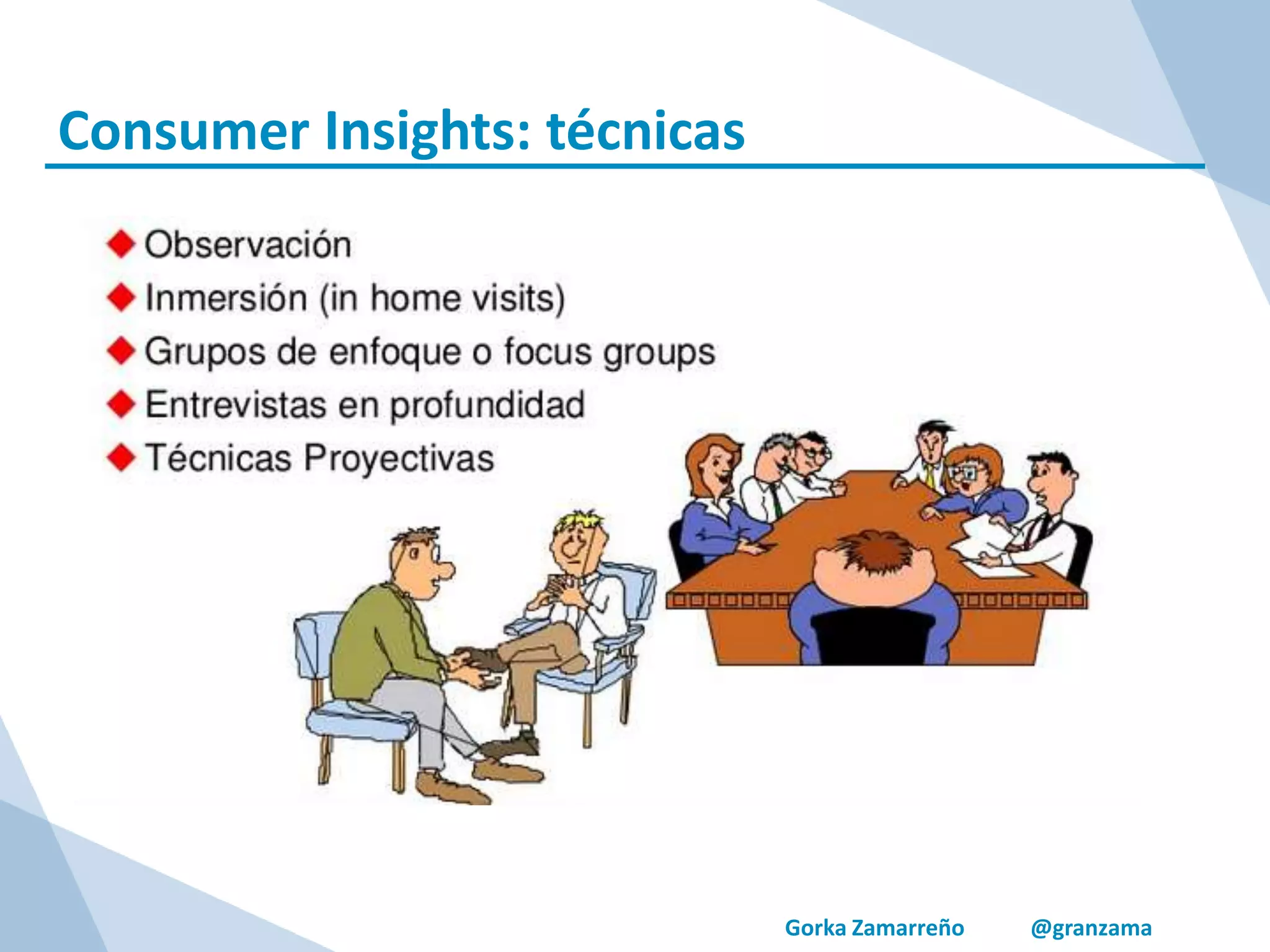 Gorka Zamarreño @granzama
Consumer Insights: técnicas
 