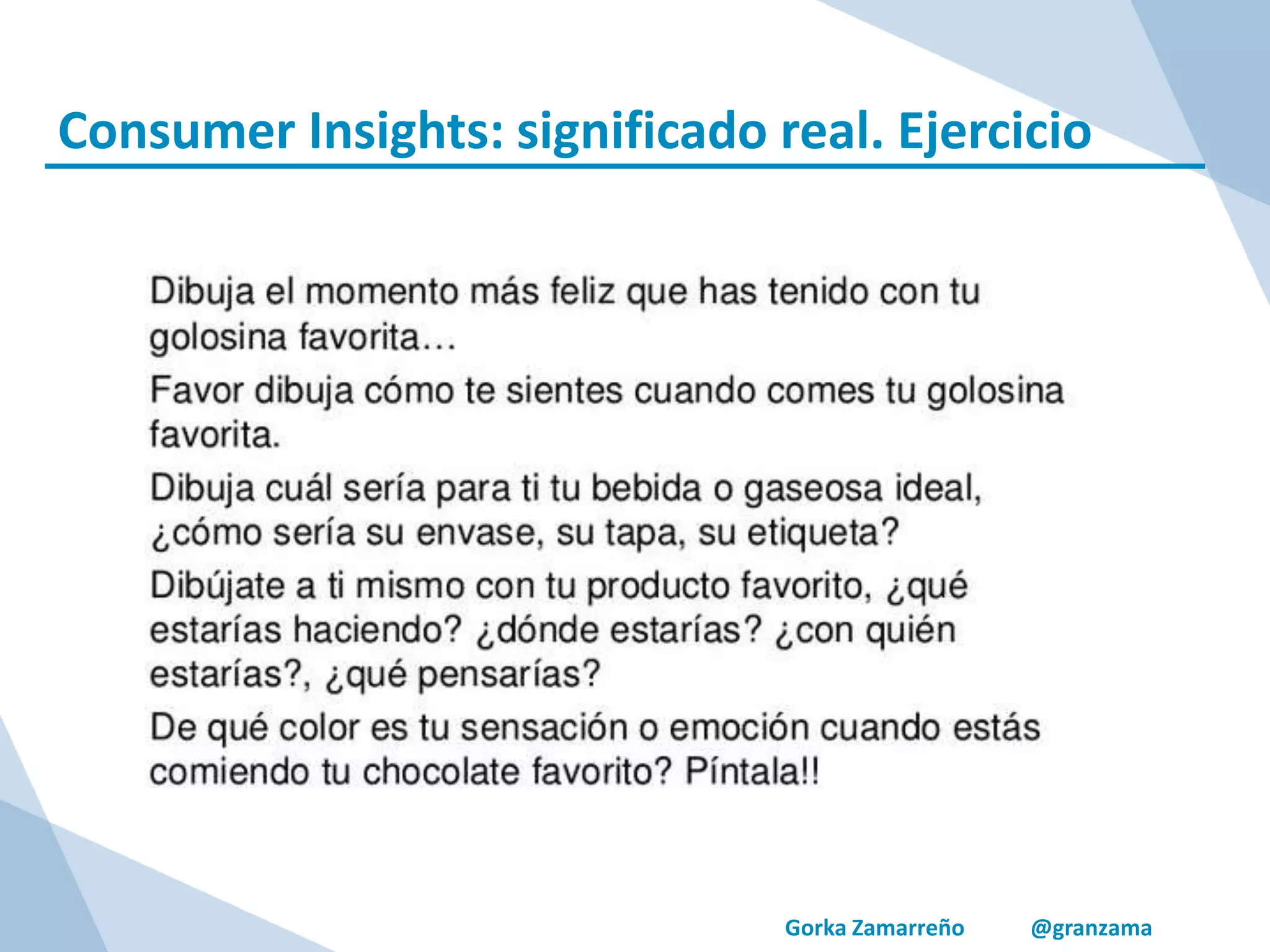 Gorka Zamarreño @granzama
Consumer Insights: significado real. Ejercicio
 