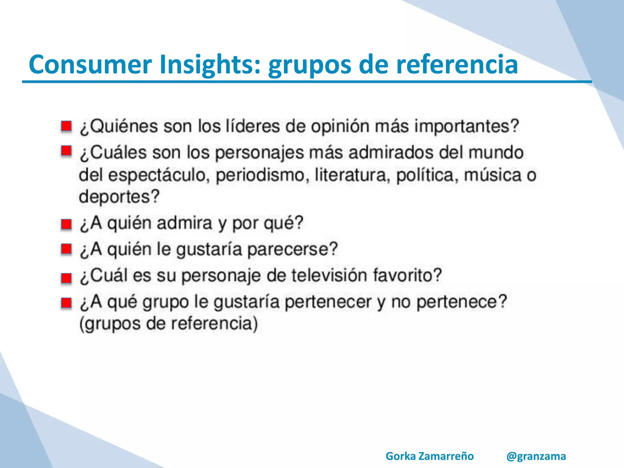 Gorka Zamarreño @granzama
Consumer Insights: grupos de referencia
 