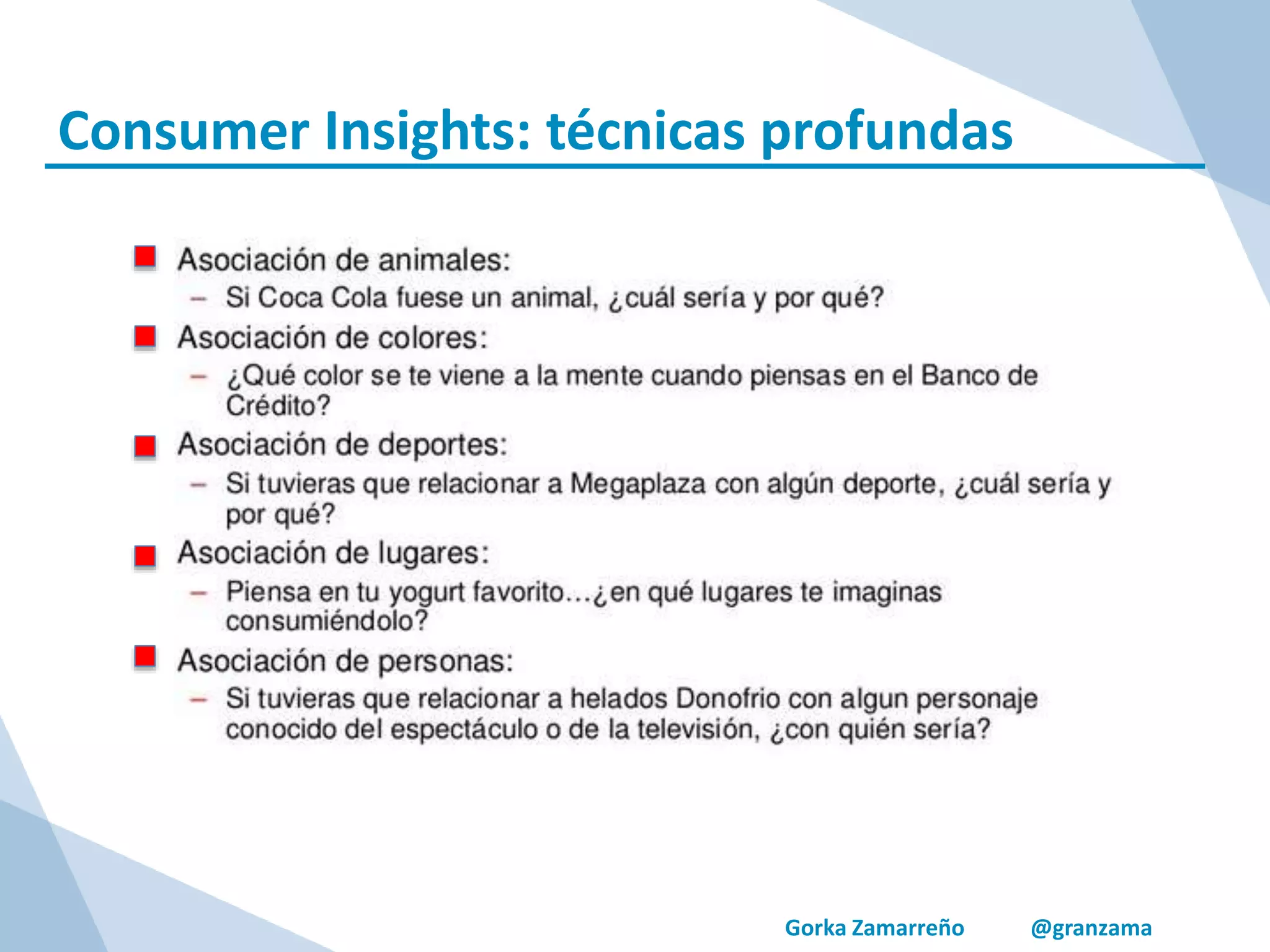 Gorka Zamarreño @granzama
Consumer Insights: técnicas profundas
 