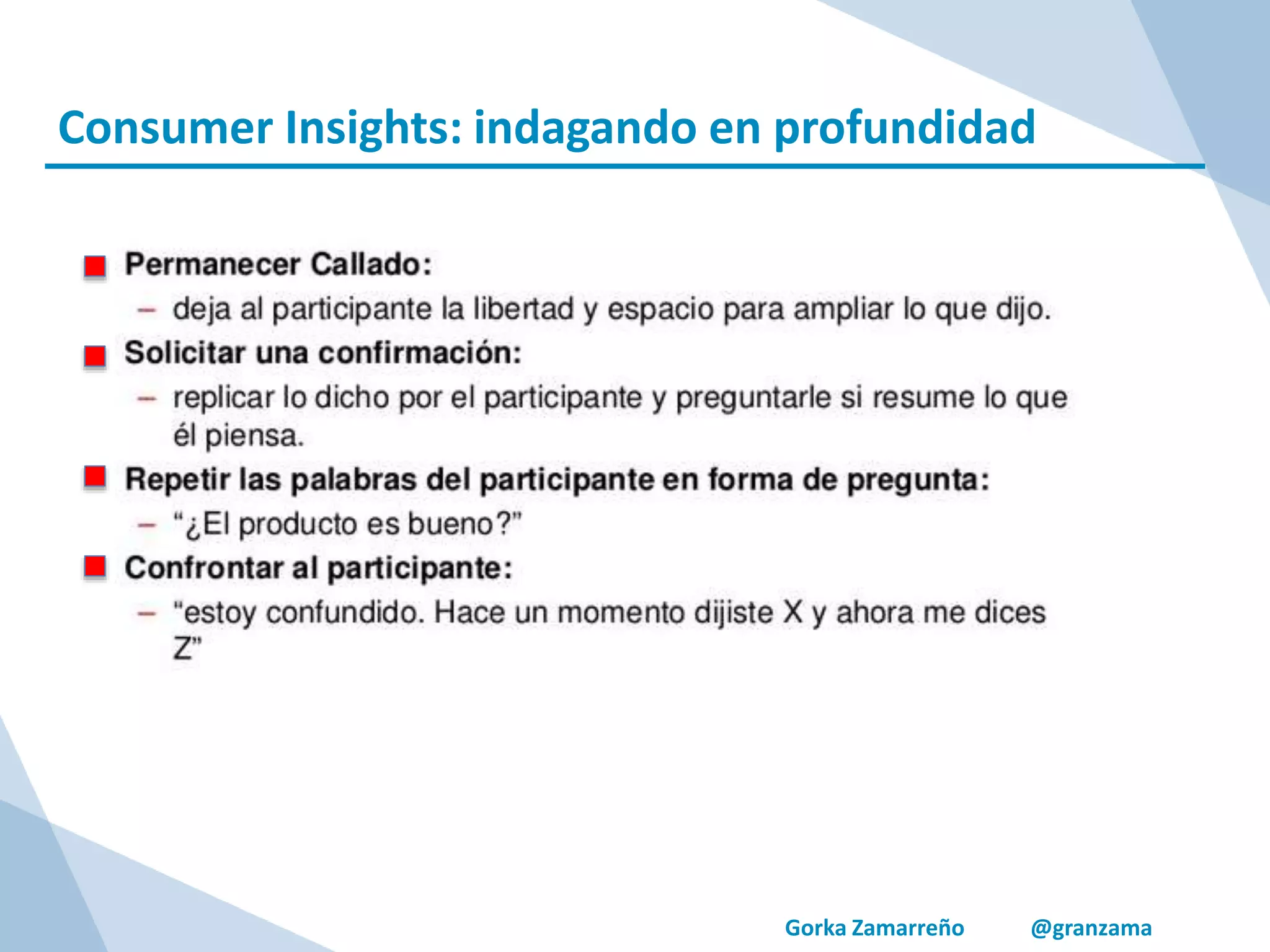 Gorka Zamarreño @granzama
Consumer Insights: indagando en profundidad
 