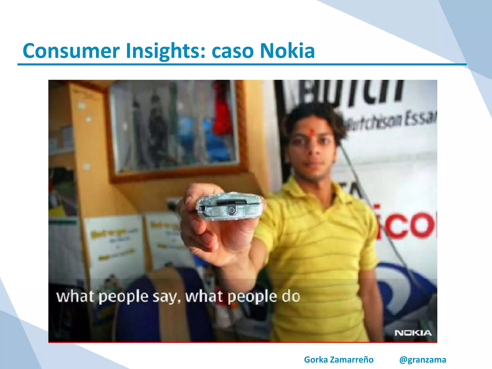 Gorka Zamarreño @granzama
Consumer Insights: caso Nokia
 