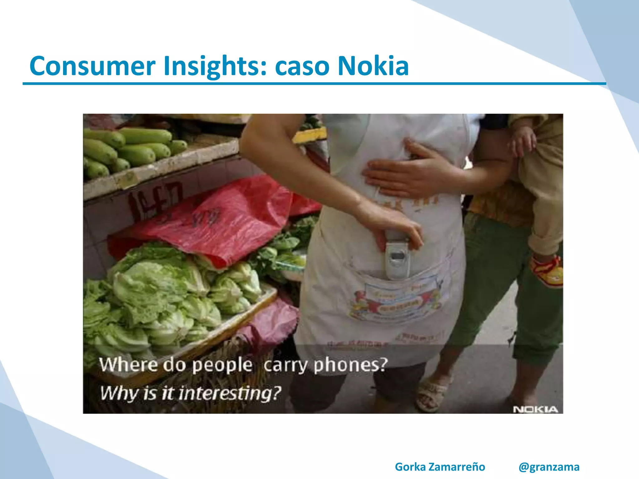 Gorka Zamarreño @granzama
Consumer Insights: caso Nokia
 