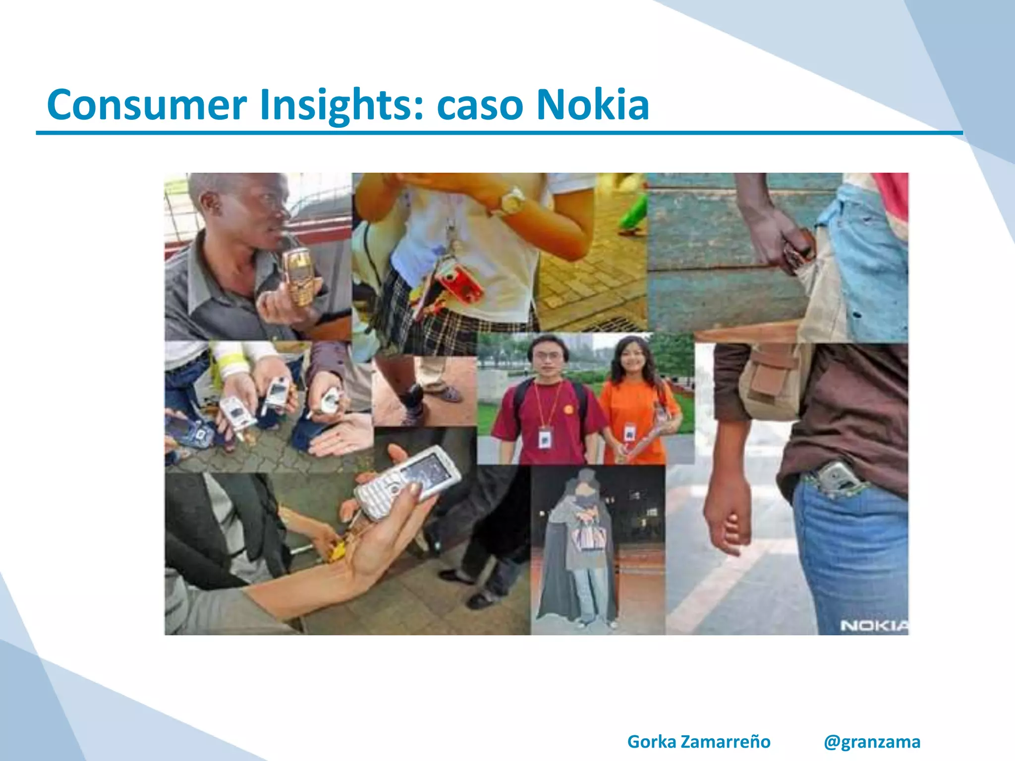 Gorka Zamarreño @granzama
Consumer Insights: caso Nokia
 