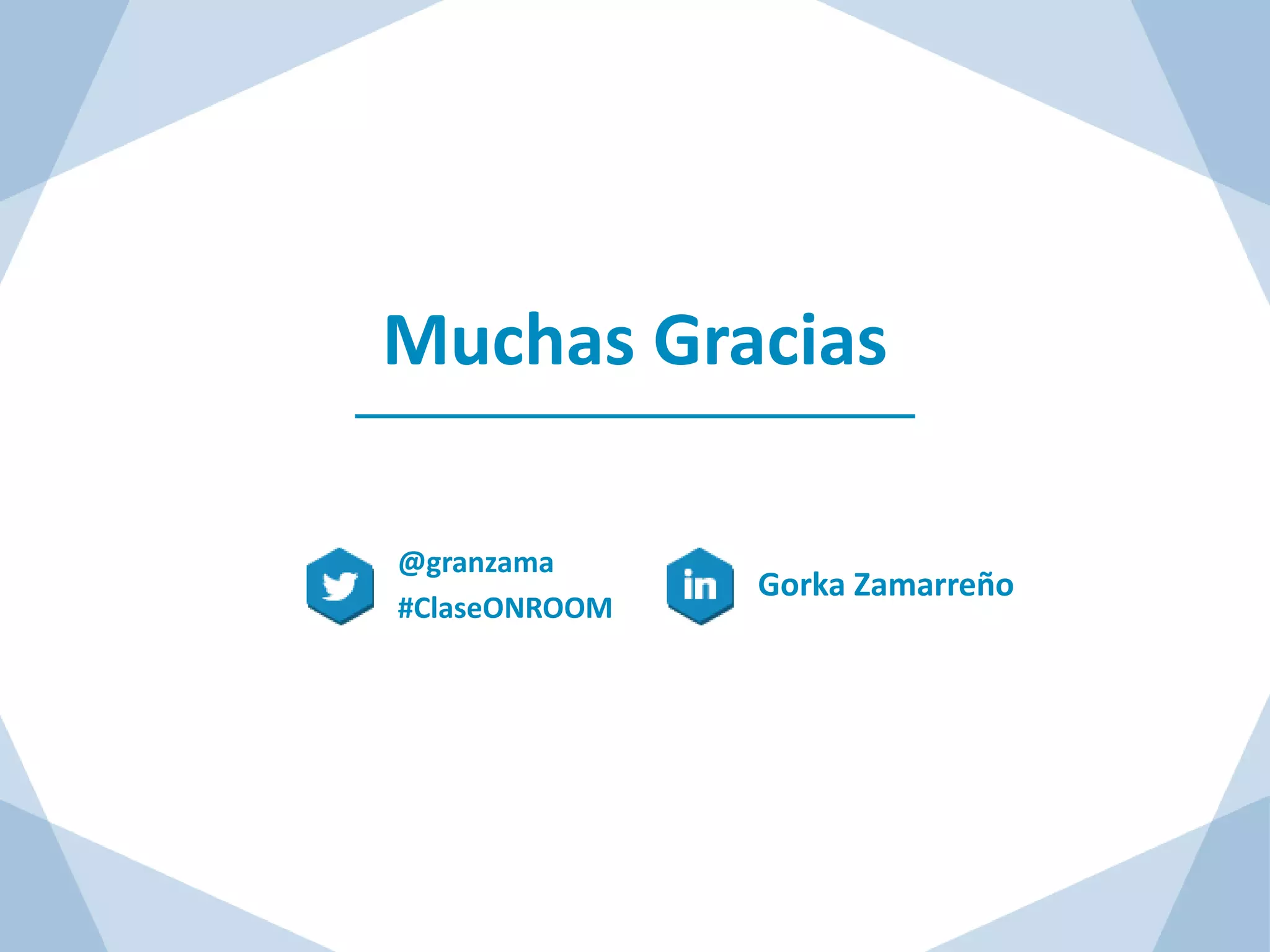 Muchas Gracias
Gorka Zamarreño
@granzama
#ClaseONROOM
 