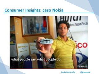 Gorka Zamarreño @granzama
Consumer Insights: caso Nokia
 