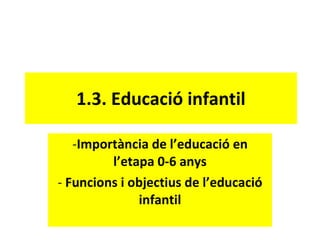1.3. Educació infantil ,[object Object],[object Object]