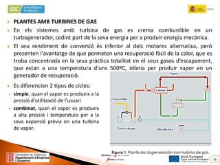    PLANTES AMB TURBINES DE GAS
   En els sistemes amb turbina de gas es crema combustible en un
    turbogenerador, cedi...