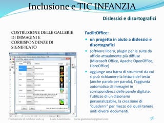 Inclusione e TIC INFANZIA
FacilitOffice:
 un progetto in aiuto a dislessici e
disortografici
 software libero, plugin pe...