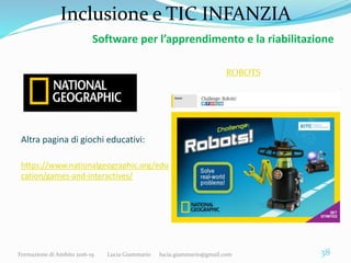 Inclusione e TIC INFANZIA
Altra pagina di giochi educativi:
https://www.nationalgeographic.org/edu
cation/games-and-intera...