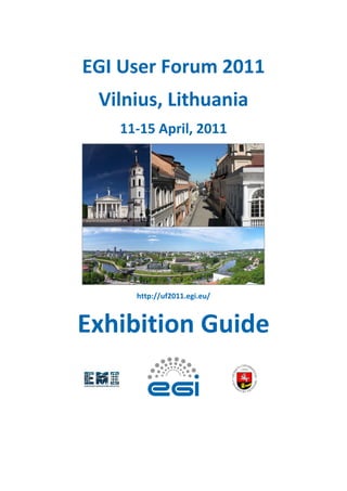 EGI User Forum 2011
 Vilnius, Lithuania
   11-15 April, 2011




     http://uf2011.egi.eu/



Exhibition Guide
 
