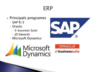 Principals programes
◦ SAP R/3
◦ Oracle:
 E-bussines Suite
 JD Edwards
◦ Microsoft Dynamics
 