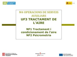 M4 OPERACIONS DE SERVEIS
       AUXILIARS
 UF3 TRACTAMENT DE
        L’AIRE

    NF1 Tractament i
 condicionament de l’aire
    NF2 Psicrometria
  UD 2: Aire condicionat
    NA 1: Psicrometria
 
