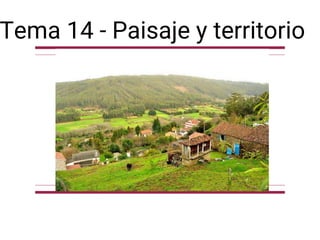 Tema 14 - Paisaje y territorio
 