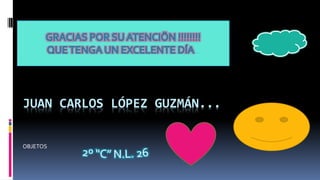 JUAN CARLOS LÓPEZ GUZMÁN...
..
OBJETOS
 