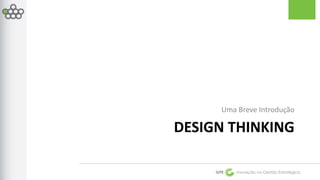 Uma Breve Introdução 
DESIGN THINKING 
GPE Inovação na Gestão Estratégica 
 