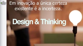 Em inovação a única certeza 
existente é a incerteza. 
GPE Inovação na Gestão Estratégica 
 