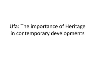Ufa: The importance of Heritage
in contemporary developments
 