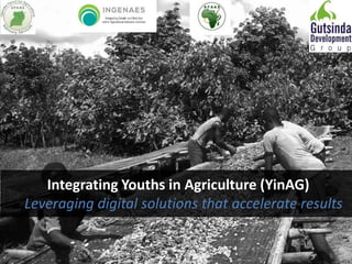 Integrating Youths in Agriculture (YinAG)
Leveraging digital solutions that accelerate results
 