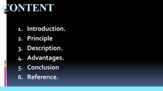 CONTENT
1. Introduction.
2. Principle
3. Description.
4. Advantages.
5. Conclusion
6. Reference.
 