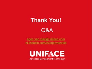 Thank You!
arjen.van.vliet@uniface.com
nl.linkedin.com/in/arjenvanvliet
Advanced Development Technology
Q&A
 