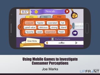 Using Mobile Games to Investigate
Consumer Perceptions
Joe Marks
 